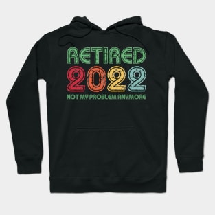 Retired 2022 Not My Problem Anymore Funny Retirement Gift Hoodie